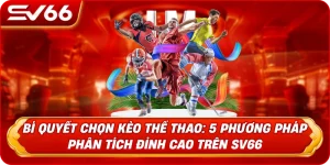 Bí Quyết Chọn Kèo Thể Thao: 5 Phương Pháp Phân Tích Đỉnh Cao Trên SV66
