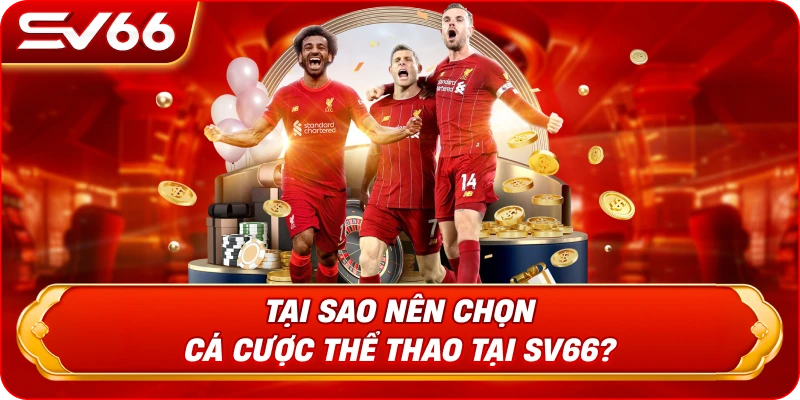 Tại Sao Nên Chọn Cá Cược Thể Thao Tại SV66?